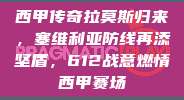 西甲传奇拉莫斯归来，塞维利亚防线再添坚盾，612战意燃情西甲赛场