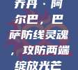 乔丹·阿尔巴，巴萨防线灵魂，攻防两端绽放光芒